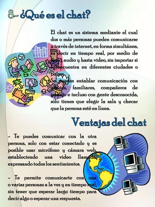 El chat es un sistema mediante el cual
dos o más personas pueden comunicarse
a través de internet, en forma simultánea,
es...