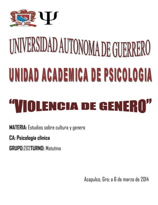 MATERIA: Estudios sobre cultura y genero
CA: Psicología clínica
GRUPO:202TURNO: Matutino
Acapulco, Gro; a 6 de marzo de 2014
 