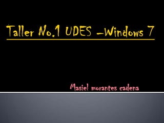 Taller No.1 UDES –Windows 7 Masiel morantes cadena 