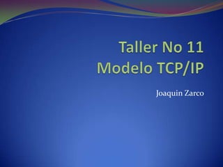 Taller No 11Modelo TCP/IP Joaquin Zarco 