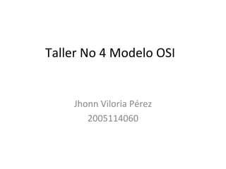 Taller No 4 Modelo OSI Jhonn Viloria Pérez 2005114060 