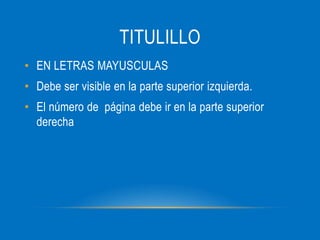 TITULILLO
• EN LETRAS MAYUSCULAS
• Debe ser visible en la parte superior izquierda.
• El número de página debe ir en la parte superior
derecha