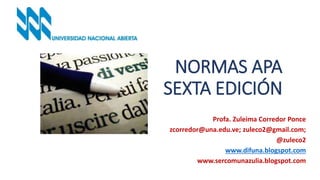 NORMAS APA
SEXTA EDICIÓN
Profa. Zuleima Corredor Ponce
zcorredor@una.edu.ve; zuleco2@gmail.com;
@zuleco2
www.difuna.blogsp...