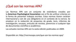 ¿Qué son las normas APA?
Las Normas APA son un conjunto de estándares creados por
la American Psychological Association co...