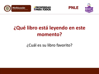 ¿Qué libro está leyendo en este
momento?
¿Cuál es su libro favorito?
PNLE
 