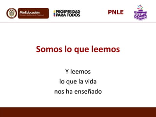 Somos lo que leemos
Y leemos
lo que la vida
nos ha enseñado
PNLE
 