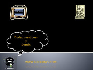 Dudas, cuestiones
y
Demás
WWW.TeFORMAS.COM
 