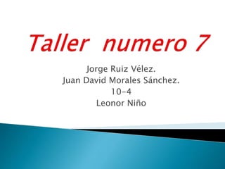 Jorge Ruiz Vélez.
Juan David Morales Sánchez.
10-4
Leonor Niño
 