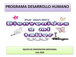 PROGRAMA DESARROLLO HUMANO
EQUIPO DE ORIENTACION EMOCIONAL
Julio 2020
 