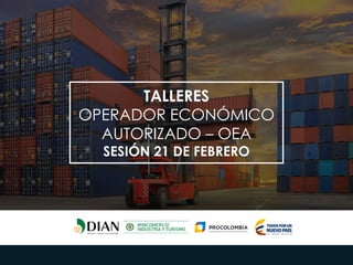 TALLERES
OPERADOR ECONÓMICO
AUTORIZADO – OEA
SESIÓN 21 DE FEBRERO
 