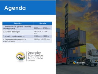 Agenda
Temática Horario
1. Presentación general y trámite
de la solicitud 08:00 a.m. – 09:00 a.m.
2. Análisis de riesgos 0...