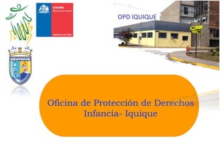 Oficina de Protección de Derechos
Infancia- Iquique
OPD IQUIQUE
 