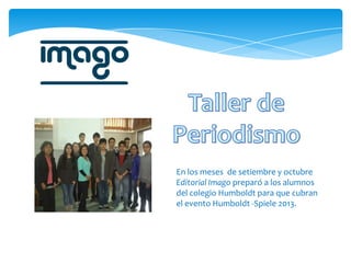 En los meses de setiembre y octubre
Editorial Imago preparó a los alumnos
del colegio Humboldt para que cubran
el evento Humboldt -Spiele 2013.

 
