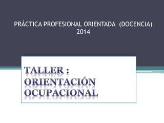 PRÁCTICA PROFESIONAL ORIENTADA (DOCENCIA) 
2014 
 