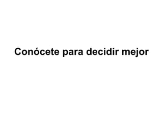 Conócete para decidir mejor
 