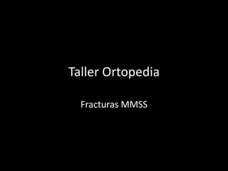 Taller Ortopedia

  Fracturas MMSS
 