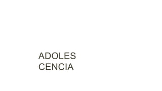 ADOLES
CENCIA
 