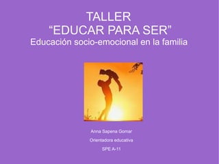 TALLER  “EDUCAR PARA SER” Educación socio-emocional en la familia  ,[object Object]