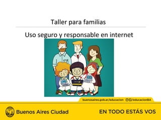 Taller para familias
Uso seguro y responsable en internet
 