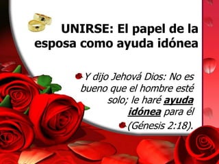 UNIRSE: El papel de la esposa como ayuda idóneaY dijo Jehová Dios: No es bueno que el hombre esté solo; le haré ayuda idónea para él (Génesis 2:18).