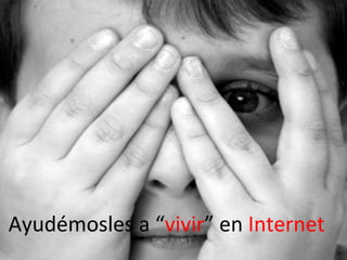 Ayudémosles a “vivir” en Internet
         Prevención de Riesgos en Internet - Carmen González - 2010
 