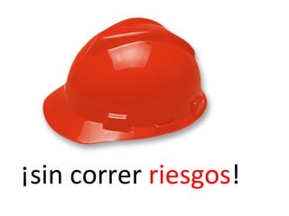 ¡sin correr riesgos!
 