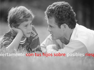 biertamente con tus hijos sobre posibles riesg
 