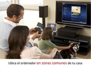 Ubica el ordenador en zonas comunes de tu casa
 