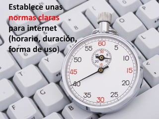 Establece unas
normas claras
para internet
(horario, duración,
forma de uso)




          Prevención de Riesgos en Internet - Carmen González - 2010
 