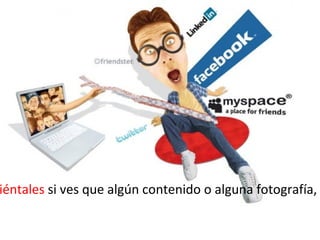 iéntales si ves que algún contenido o alguna fotografía,
 