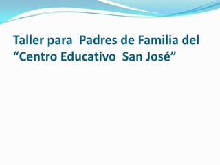 Taller para  Padres de Familia del “Centro Educativo  San José” 