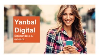 Yanbal
Digital
Emprende a tu
manera.
 