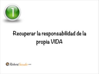Recuperar la responsabilidad de la
propia VIDA
 