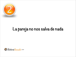 La pareja no nos salva de nada
 