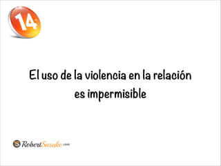 El uso de la violencia en la relación
es impermisible
 