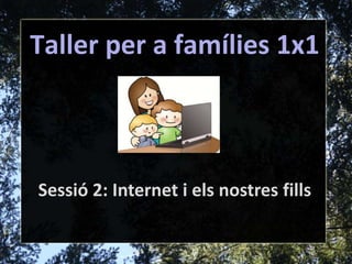 Taller per a famílies 1x1 Sessió 2: Internet i els nostres fills 