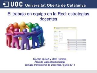 El trabajo en equipo en la Red: estrategias docentes Montse Guitert y Marc Romero Área de Capacitación Digital Jornada Institucional de Docentes, 9 julio 2011 
