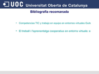 Competencias TIC y trabajo en equipo en entornos virtuales Guitert, M.  Romeu, T.,  Pérez-Mateo, M. Revista de Universidad y Sociedad del Conocimiento, RUSC, ISSN 1698-580X, Vol. 4, Nº. 1, 2007 El treball i l'aprenentatge cooperatius en entorns virtuals: el cas de la Universitat Oberta de Catalunya (UOC) Guitert, M,  Giménez, F, Lloret, T i Romeu, T. Coneixement i Societat: Revista d'Universitats, Recerca i Societat de la Informació, ISSN 1696-7380, Nº. 8, 2005, págs. 44-77 Bibliografia recomanada 