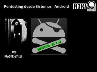 Pentesting desde Sistemas Android




    By
NoSfEr@tU
 