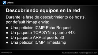 Descubriendo equipos en la red
● Mandando ICMP Echo Requests a solo un
host:
ping <objetivo>
● O con Nmap:
$nmap -sP -PE <...