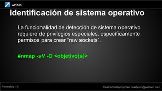 Identificación de sistema operativo
Limitar escaneo a objetivos con un puerto abierto y uno
cerrado:
#nmap -sV -O --osscan...