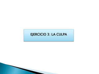 EJERCICIO 3: LA CULPA
 