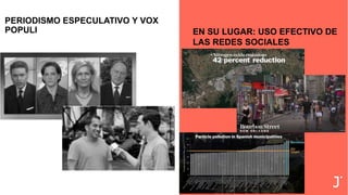 EN SU LUGAR: USO EFECTIVO DE
LAS REDES SOCIALES
“What do you think is the solution?”
PERIODISMO ESPECULATIVO Y VOX
POPULI
 
