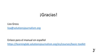 ¡Gracias!
Liza Gross
liza@solutionsjournalism.org
Enlace para el manual en español
https://learninglab.solutionsjournalism...