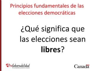 Principios fundamentales de las 
elecciones democráticas 
¿Qué significa que 
las elecciones sean 
libres? 
 