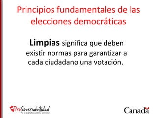 Principios fundamentales de las 
elecciones democráticas 
Limpias significa que deben 
existir normas para garantizar a 
cada ciudadano una votación. 
 