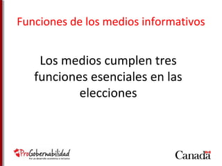 Funciones de los medios informativos 
Los medios cumplen tres 
funciones esenciales en las 
elecciones 
 