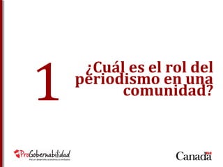 comunidad? 1 
¿Cuál es el rol del 
periodismo en una 
 