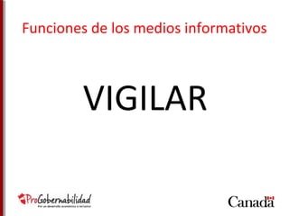 Funciones de los medios informativos 
VIGILAR 
 