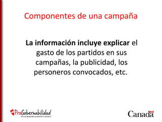 Componentes de una campaña 
La información incluye explicar el 
gasto de los partidos en sus 
campañas, la publicidad, los 
personeros convocados, etc. 
 